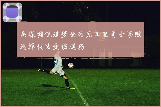 美媒调侃追梦面对无库里勇士惨败选择假装受伤退场