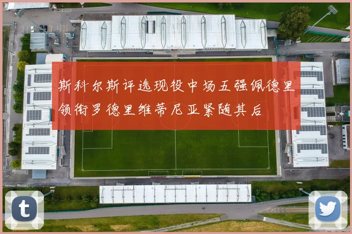 斯科尔斯评选现役中场五强佩德里领衔罗德里维蒂尼亚紧随其后