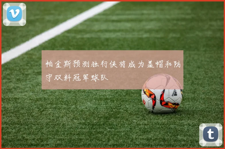 帕金斯预测独行侠将成为盖帽和防守双料冠军球队