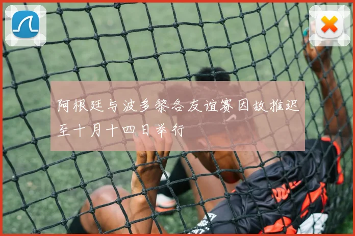 阿根廷与波多黎各友谊赛因故推迟至十月十四日举行