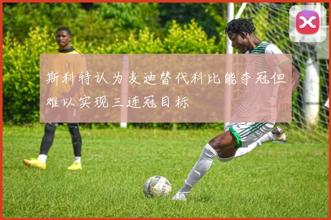 斯科特认为麦迪替代科比能夺冠但难以实现三连冠目标